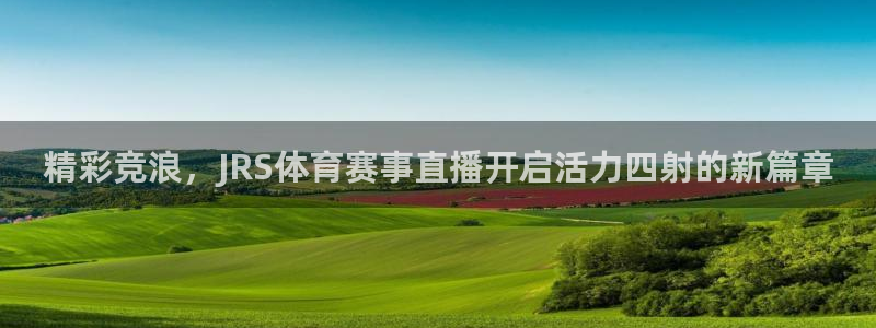 精彩竞浪，JRS体育赛事直播开启活力四射的新篇章