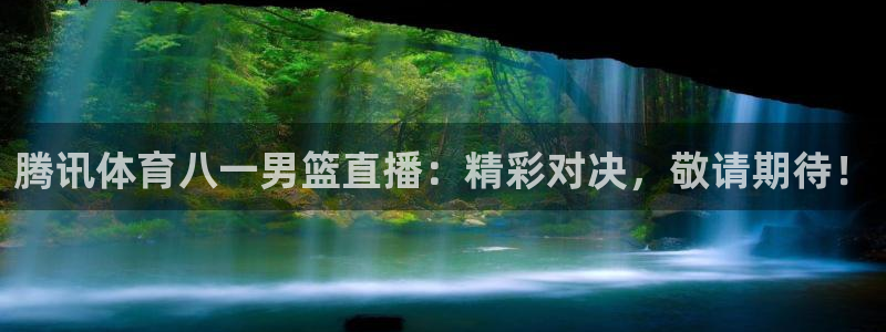 腾讯体育八一男篮直播：精彩对决，敬请期待！