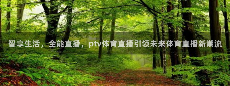 智享生活，全能直播，ptv体育直播引领未来体育直播新潮流