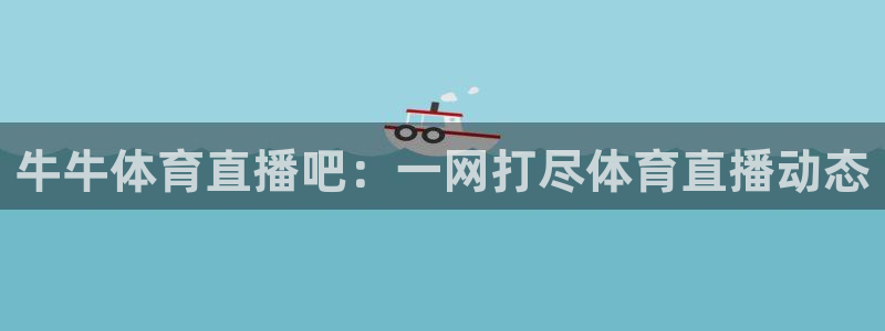牛牛体育直播吧：一网打尽体育直播动态