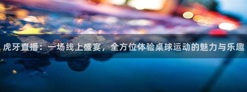 虎牙直播：一场线上盛宴，全方位体验桌球运动的魅力与乐趣